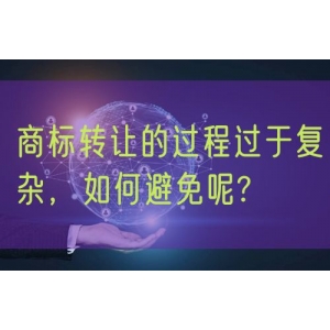 商标转让的过程过于复杂，如何避免呢?